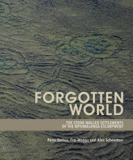 Title: Forgotten World: The Stone-Walled Settlements of the Mpumalanga Escarpment, Author: Tim Maggs