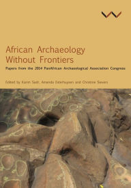 Title: African Archaeology Without Frontiers: Papers from the 2014 PanAfrican Archaeological Association Congress, Author: Chapurukha M Kusimba