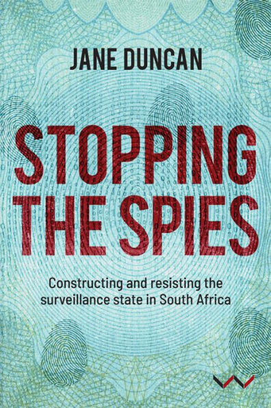 Stopping the Spies: Constructing and resisting surveillance state South Africa