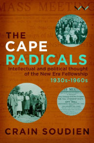 Title: Cape Radicals: Intellectual and political thought of the New Era Fellowship, 1930s-1960s, Author: Crain Soudien