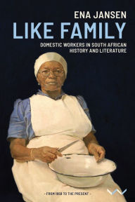 Title: Like Family: Domestic workers in South African history and literature, Author: Ena Jansen