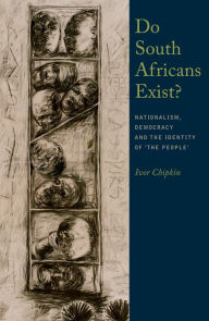 Title: Do South Africans Exist?: Nationalism, Democracy and the Identity of 'the People', Author: Ivor Chipkin