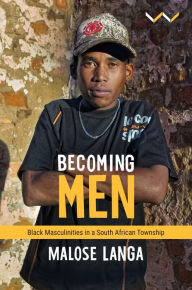 Title: Becoming Men: Black masculinities in a South African township, Author: Malose Langa