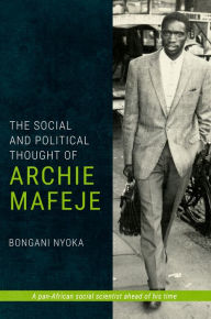 Title: The Social and Political Thought of Archie Mafeje, Author: Bongani Nyoka