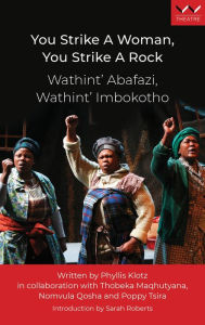 Title: You Strike a Woman, You Strike a Rock / Wathint' Abafazi, Wathint' Imbokotho: A play, Author: Phyllis Klotz