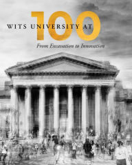Title: Wits University at 100: From Excavation to Innovation, Author: University of the Witwatersrand