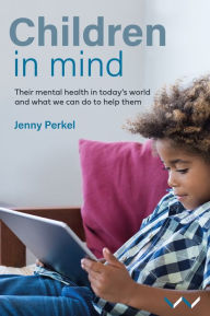 Title: Children in Mind: Their mental health in today's world and what we can do to help them, Author: Jenny Perkel