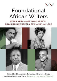 Title: Foundational African Writers: Peter Abrahams, Noni Jabavu, Sibusiso Nyembezi and Es'kia Mphahlele, Author: Bhekizizwe Peterson