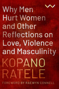 Title: Why Men Hurt Women and Other Reflections on Love, Violence and Masculinity, Author: Kopano Ratele