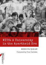 Title: WITS: A University in the Apartheid Era, Author: Mervyn Shear
