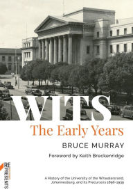 Title: WITS: The Early Years: A History of the University of the Witwatersrand, Johannesburg, and its Precursors 1896-1939, Author: Bruce Murray