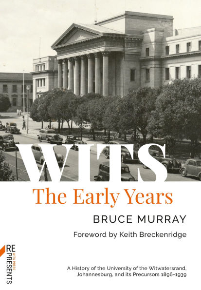 WITS: The Early Years: A History of the University of the Witwatersrand, Johannesburg, and its Precursors 1896-1939