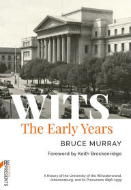 Title: WITS: The Early Years: A History of the University of the Witwatersrand, Johannesburg, and its Precursors 1896-1939, Author: Bruce Murray