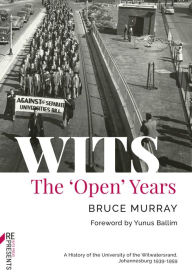 Title: WITS: The 'Open' Years: A History of the University of the Witwatersrand, Johannesburg 1939-1959, Author: Bruce Murray