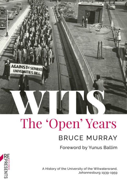 WITS: The 'Open' Years: A History of the University of the Witwatersrand, Johannesburg 1939-1959