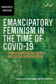 Title: Emancipatory Feminism in the Time of Covid-19: Transformative resistance and social reproduction, Author: Vishwas Satgar