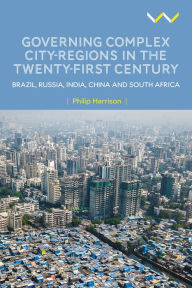 Download free google ebooks to nook Governing Complex City-Regions in the Twenty-First Century: Brazil, Russia, India, China, and South Africa in English DJVU ePub CHM