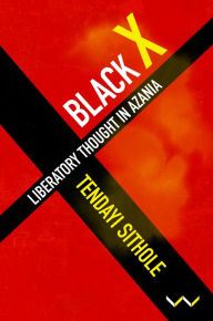Title: Black X: Liberatory thought in Azania, Author: Tendayi Sithole