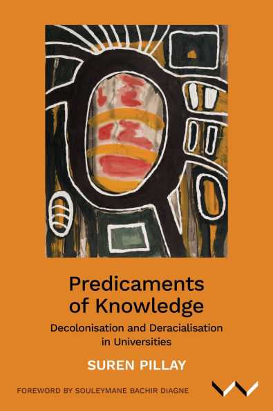 Predicaments of Knowledge: Decolonisation and Deracialisation Universities