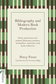 Title: Bibliography and Modern Book Production: Notes and sources for student librarians, printers, booksellers, stationers, book-collectors, Author: Percy Freer