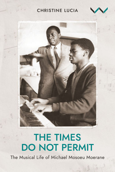 The Times Do Not Permit: Musical Life of Michael Mosoeu Moerane