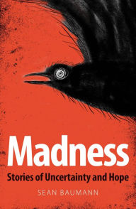 Title: Madness: Stories of Uncertainty and Hope, Author: Sean Baumann