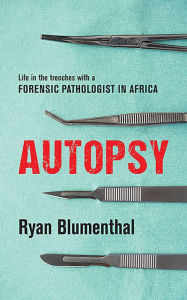 Title: Autopsy: Life in the trenches with a forensic pathologist in Africa, Author: Ryan Blumenthal