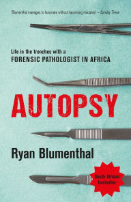 Title: Autopsy: Life in the trenches with a forensic pathologist in Africa, Author: Ryan Blumenthal