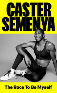 Title: The Race to be Myself, Author: Caster Semenya