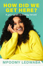 How did we get here: A girl's guide to finding herself