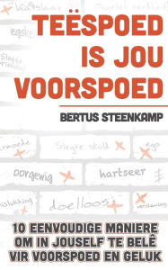 Title: Teëspoed is jou voorspoed: 10 Eenvoudige maniere om in jouself the belê vir voorspoed en geluk, Author: Bertus Steenkamp