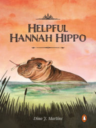 Title: Helpful Hannah Hippo, Author: Dino J. Martins