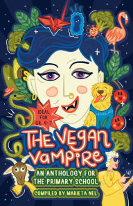 Title: The Vegan Vampire and Other Fantastic Fiction - An Anthology for the Primary School, Author: Compiled by Marieta Nel