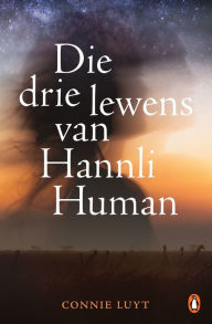 Title: Die drie lewens van Hannli Human, Author: Connie Luyt