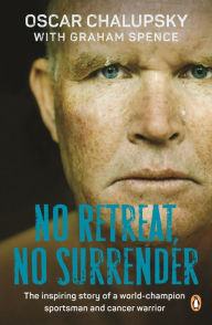 Title: No Retreat, No Surrender: The inspiring story of a world-champion sportsman and cancer warrior, Author: Oscar Chalupsky