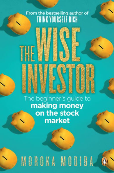 The Wise Investor: The beginner's guide to making money on the stock market