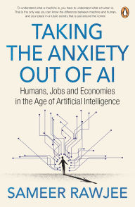 Title: Taking the Anxiety Out of AI: Humans, Jobs and Economies in the Age of Artificial Intelligence, Author: Sameer Rawjee
