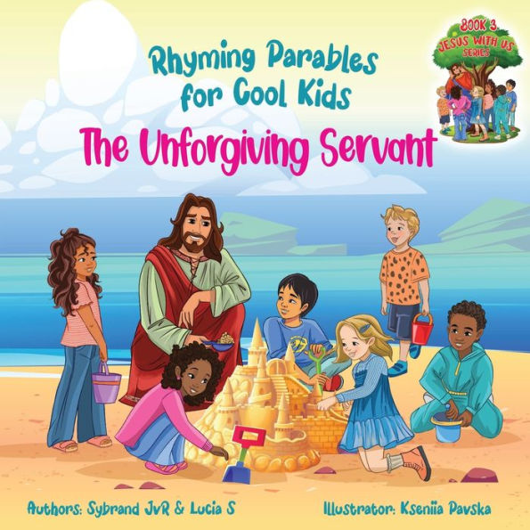 The Unforgiving Servant (Rhyming Parables For Cool Kids) Book 3 - Forgive and Free Yourself!: Rhyming Kids