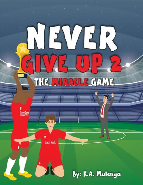 Never Give Up 2- The Miracle Game: An inspirational children's soccer (football) book about never giving up based on Liverpool Football Club