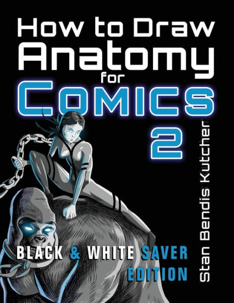 How to Draw Anatomy for Comics 2: Sharpen your Comic Drawing Skills (Black & White Saver Edition)
