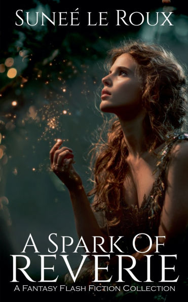 A Spark of Reverie: Fantasy Flash Fiction Collection