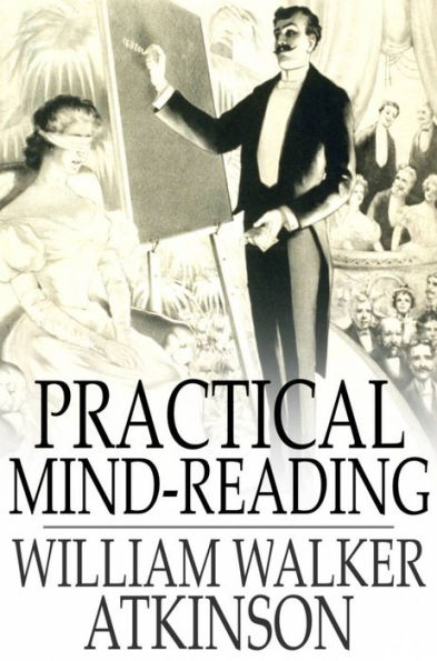 Practical Mind-Reading: Lessons on Thought-Transference, Telepathy, Mental-Currents, Mental Rapport, etc.