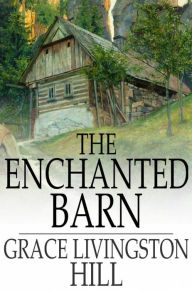 Title: The Enchanted Barn, Author: Grace Livingston Hill