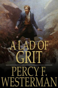 Title: A Lad of Grit: A Story of Adventure on Land and Sea in Restoration Times, Author: Percy F. Westerman