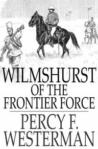 Title: Wilmshurst of the Frontier Force, Author: Percy F. Westerman