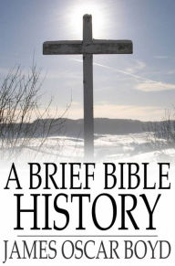 Title: A Brief Bible History: A Survey of the Old and New Testaments, Author: James Oscar Boyd