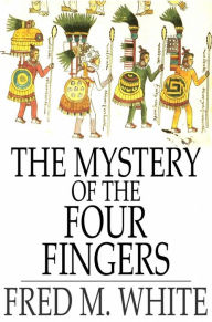 Title: The Mystery of the Four Fingers, Author: Fred M. White