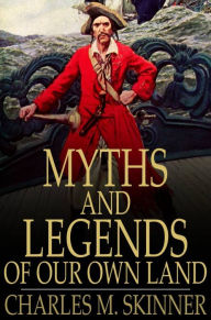 Title: Myths and Legends of Our Own Land: Complete, Author: Charles M. Skinner
