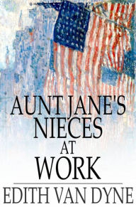 Title: Aunt Jane's Nieces at Work, Author: Edith Van Dyne