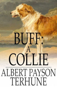 Title: Buff: A Collie: And Other Dog-Stories, Author: Albert Payson Terhune